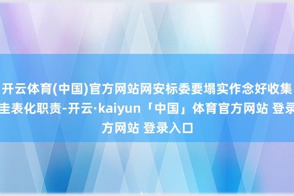 开云体育(中国)官方网站网安标委要塌实作念好收集安全圭表化职责-开云·kaiyun「中国」体育官方网站 登录入口